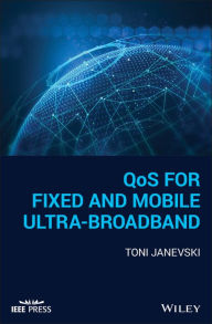 Title: QoS for Fixed and Mobile Ultra-Broadband / Edition 1, Author: Toni Janevski