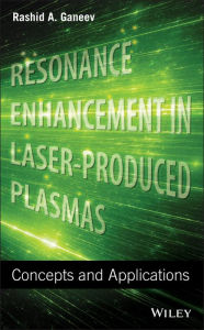 Title: Resonance Enhancement in Laser-Produced Plasmas: Concepts and Applications / Edition 1, Author: Rashid A. Ganeev