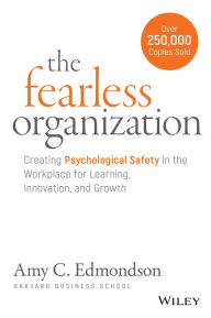 Title: The Fearless Organization: Creating Psychological Safety in the Workplace for Learning, Innovation, and Growth, Author: Amy C. Edmondson