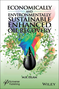 Title: Economically and Environmentally Sustainable Enhanced Oil Recovery / Edition 1, Author: M. R. Islam