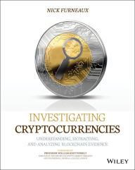 Title: Investigating Cryptocurrencies: Understanding, Extracting, and Analyzing Blockchain Evidence, Author: Nick Furneaux