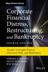 Title: Corporate Financial Distress, Restructuring, and Bankruptcy: Analyze Leveraged Finance, Distressed Debt, and Bankruptcy, Author: Edward I. Altman