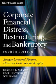 Title: Corporate Financial Distress, Restructuring, and Bankruptcy: Analyze Leveraged Finance, Distressed Debt, and Bankruptcy, Author: Edward I. Altman