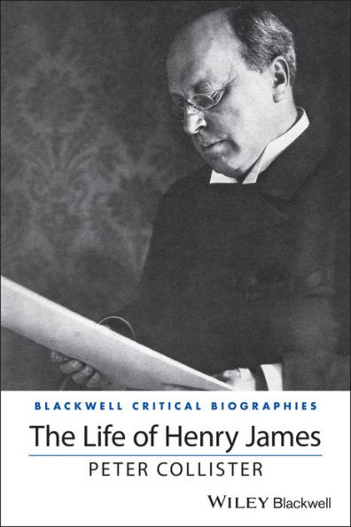 The Life of Henry James: A Critical Biography