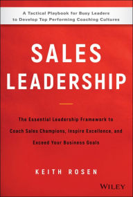 Title: Sales Leadership: The Essential Leadership Framework to Coach Sales Champions, Inspire Excellence, and Exceed Your Business Goals, Author: Keith Rosen