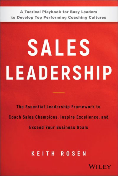 Sales Leadership: The Essential Leadership Framework to Coach Sales Champions, Inspire Excellence, and Exceed Your Business Goals
