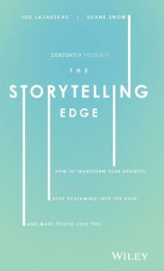 Ebooks kostenlos downloaden deutsch The Storytelling Edge: How to Transform Your Business, Stop Screaming into the Void, and Make People Love You (English Edition) 9781119483359 by Shane Snow, Joe Lazauskas, Contently, Inc.