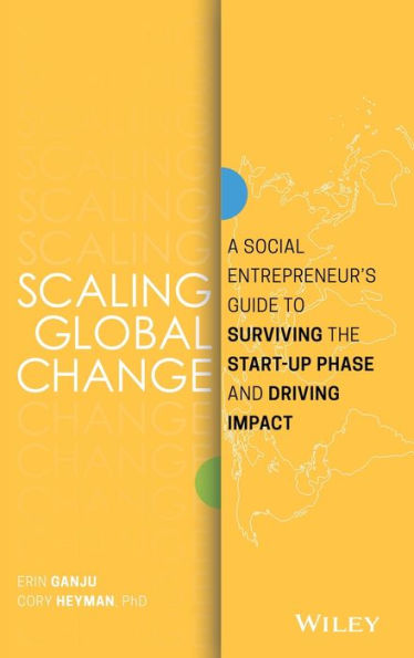 Scaling Global Change: A Social Entrepreneur's Guide to Surviving the Start-up Phase and Driving Impact