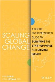 Title: Scaling Global Change: A Social Entrepreneur's Guide to Surviving the Start-up Phase and Driving Impact, Author: Erin Ganju