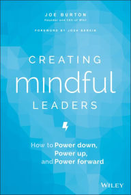 Title: Creating Mindful Leaders: How to Power Down, Power Up, and Power Forward, Author: Joe Burton