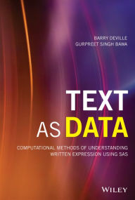 Title: Text as Data: Computational Methods of Understanding Written Expression Using SAS / Edition 1, Author: Barry DeVille
