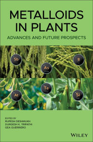 Title: Metalloids in Plants: Advances and Future Prospects / Edition 1, Author: Rupesh Deshmukh