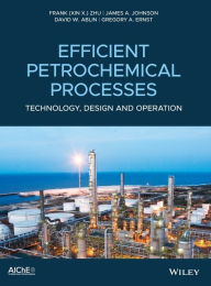 Title: Efficient Petrochemical Processes: Technology, Design and Operation / Edition 1, Author: Frank (Xin X.) Zhu