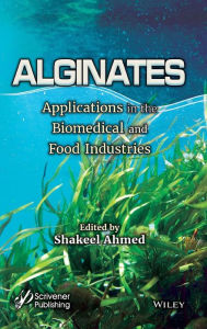 Title: Alginates: Applications in the Biomedical and Food Industries / Edition 1, Author: Shakeel Ahmed