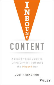 Title: Inbound Content: A Step-by-Step Guide To Doing Content Marketing the Inbound Way, Author: Justin Champion