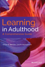 Title: Learning in Adulthood: A Comprehensive Guide / Edition 4, Author: Sharan B. Merriam