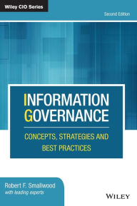 Title: Information Governance: Concepts, Strategies and Best Practices, Author: Robert F. Smallwood