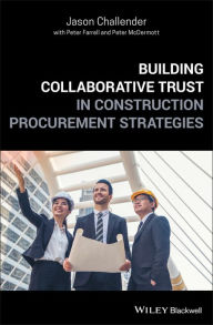 Title: Building Collaborative Trust in Construction Procurement Strategies, Author: Jason Challender