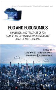 Title: Fog and Fogonomics: Challenges and Practices of Fog Computing, Communication, Networking, Strategy, and Economics, Author: Yang Yang