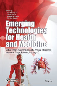 Title: Emerging Technologies for Health and Medicine: Virtual Reality, Augmented Reality, Artificial Intelligence, Internet of Things, Robotics, Industry 4.0 / Edition 1, Author: Dac-Nhuong Le