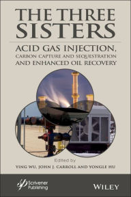 Title: The Three Sisters: Acid Gas Injection, Carbon Capture and Sequestration, and Enhanced Oil Recovery, Author: Ying Wu