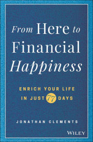 Books magazines free download From Here to Financial Happiness: Enrich Your Life in Just 77 Days in English MOBI CHM RTF 9781119510963 by Jonathan Clements
