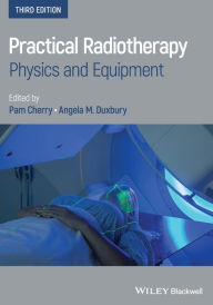 Title: Practical Radiotherapy: Physics and Equipment / Edition 3, Author: Pam Cherry