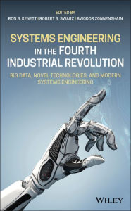 Title: Systems Engineering in the Fourth Industrial Revolution: Big Data, Novel Technologies, and Modern Systems Engineering, Author: Ron S. Kenett