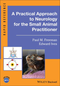 Title: A Practical Approach to Neurology for the Small Animal Practitioner, Author: Paul M. Freeman
