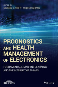 Title: Prognostics and Health Management of Electronics: Fundamentals, Machine Learning, and the Internet of Things, Author: Michael G. Pecht