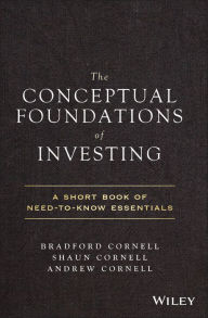 Title: The Conceptual Foundations of Investing: A Short Book of Need-to-Know Essentials, Author: Bradford Cornell