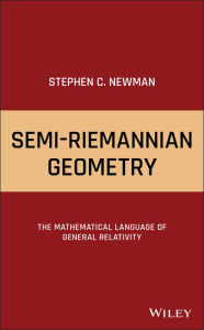 Title: Semi-Riemannian Geometry: The Mathematical Language of General Relativity / Edition 1, Author: Stephen C. Newman