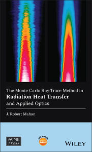 Title: The Monte Carlo Ray-Trace Method in Radiation Heat Transfer and Applied Optics / Edition 1, Author: J. Robert Mahan