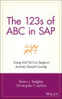 The 123s of ABC in SAP: Using SAP R/3 to Support Activity-Based Costing