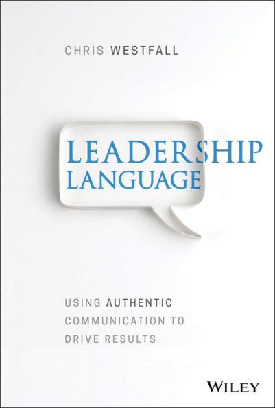 Leadership Language: Using Authentic Communication to Drive Results