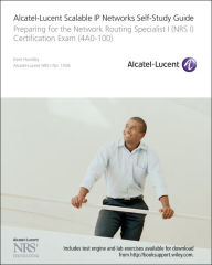 Title: Alcatel-Lucent Scalable IP Networks Self-Study Guide: Preparing for the Network Routing Specialist I (NRS 1) Certification Exam, Author: Kent Hundley