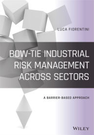 Title: Bow-Tie Industrial Risk Management Across Sectors: A Barrier-Based Approach, Author: Luca Fiorentini
