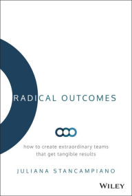 Title: Radical Outcomes: How to Create Extraordinary Teams that Get Tangible Results, Author: Juliana Stancampiano