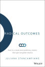 Radical Outcomes: How to Create Extraordinary Teams that Get Tangible Results