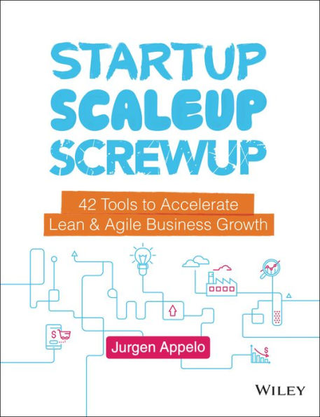 Startup, Scaleup, Screwup: 42 Tools to Accelerate Lean and Agile Business Growth