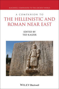 Title: A Companion to the Hellenistic and Roman Near East, Author: Ted Kaizer
