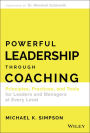 Powerful Leadership Through Coaching: Principles, Practices, and Tools for Leaders and Managers at Every Level