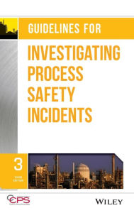 Title: Guidelines for Investigating Process Safety Incidents / Edition 3, Author: CCPS (Center for Chemical Process Safety)