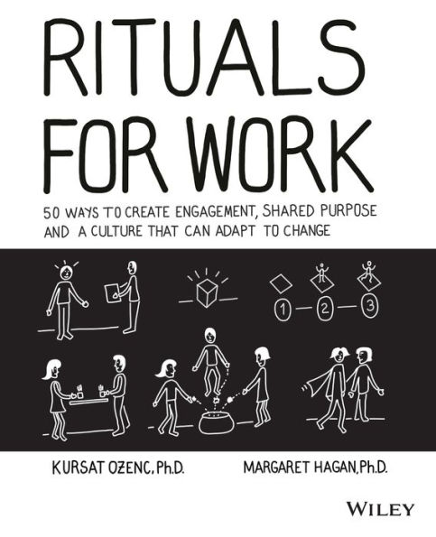 Rituals for Work: 50 Ways to Create Engagement, Shared Purpose, and a Culture that Can Adapt to Change