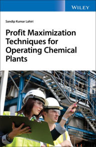 Title: Profit Maximization Techniques for Operating Chemical Plants / Edition 1, Author: Sandip K. Lahiri