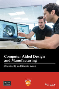 Title: Computer Aided Design and Manufacturing / Edition 1, Author: Zhuming Bi