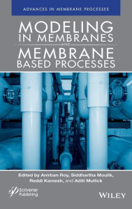 Title: Modeling in Membranes and Membrane-Based Processes / Edition 1, Author: Anirban Roy