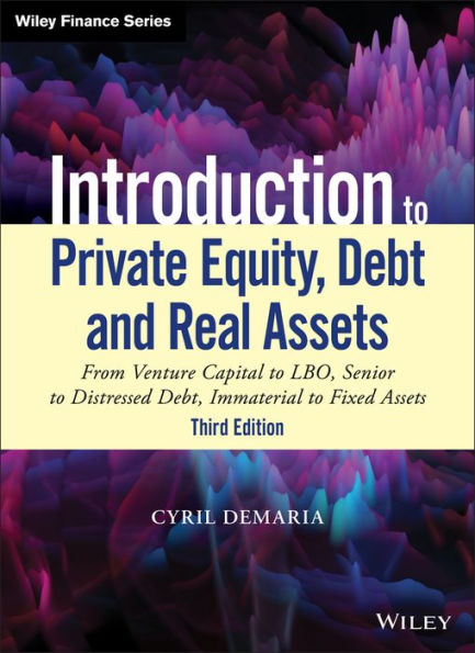 Introduction to Private Equity, Debt and Real Assets: From Venture Capital to LBO, Senior to Distressed Debt, Immaterial to Fixed Assets