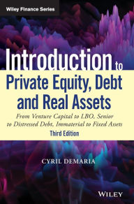 Title: Introduction to Private Equity, Debt and Real Assets: From Venture Capital to LBO, Senior to Distressed Debt, Immaterial to Fixed Assets / Edition 3, Author: Cyril Demaria