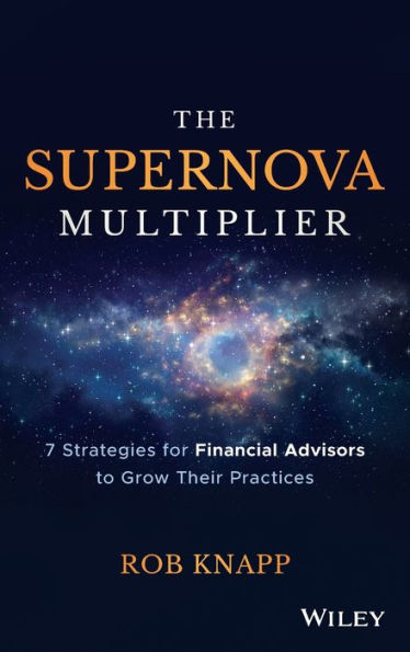 The Supernova Multiplier: 7 Strategies for Financial Advisors to Grow Their Practices